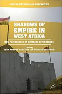 Shadows of Empire in West Africa: New Perspectives on European Fortifications