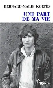 Bernard-Marie Koltès, "Une part de ma vie : Entretiens (1983-1989)"