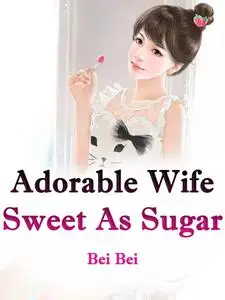 «Adorable Wife Sweet As Sugar» by Bei Bei