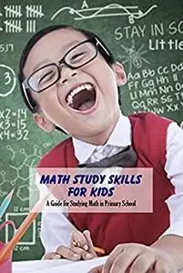 Math Study Skills for Kids: A Guide for Studying Math in Primary School: Learning Book for Kids