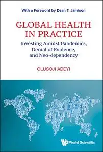 Global Health In Practice: Investing Amidst Pandemics, Denial Of Evidence, And Neo-dependency