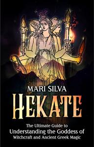 Hekate: The Ultimate Guide to Understanding the Goddess of Witchcraft and Ancient Greek Magic