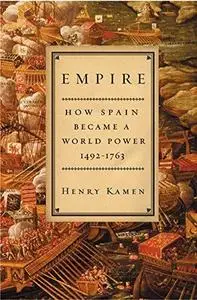 Empire: How Spain Became a World Power, 1492-1763