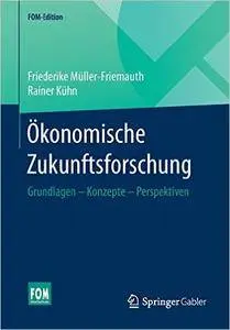 Ökonomische Zukunftsforschung: Grundlagen - Konzepte - Perspektiven