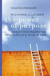 The Power of Purpose: Creating Meaning in Your Life and Work (repost)