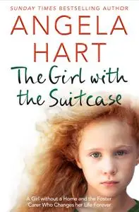 The Girl with the Suitcase: A Girl Without a Home and the Foster Carer Who Changes her Life Forever (Angela Hart)