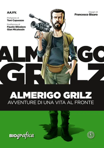 Biografica - Volume 1 - Almerigo Grilz, Avventure Di Una Vita Al Fronte