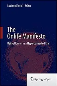 The Onlife Manifesto: Being Human in a Hyperconnected Era (Repost)