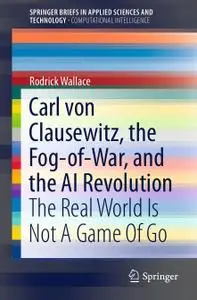 Carl von Clausewitz, the Fog-of-War, and the AI Revolution: The Real World Is Not A Game Of Go (Repost)