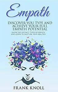Empath: Discover Your Type and Achieve Your Full Empath Potential