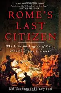 Rome’s Last Citizen: The Life and Legacy of Cato, Mortal Enemy of Caesar