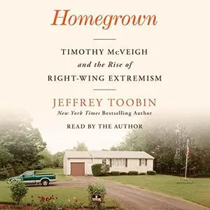 Homegrown: Timothy McVeigh and the Rise of Right-Wing Extremism [Audiobook]