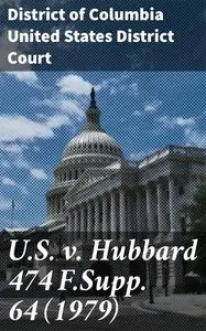 «U.S. v. Hubbard 474 F.Supp. 64» by District of Columbia United States District Court