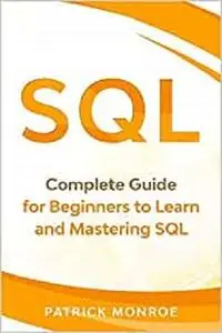 SQL: Complete Guide for Beginners to Learn and Mastering SQL