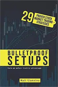 Nearly Bulletproof Setups: 29 Proven Stock Market Trading Strategies