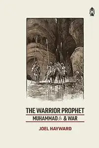 The Warrior Prophet Muhammad and War