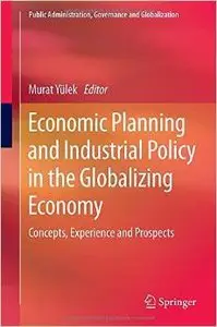 Economic Planning and Industrial Policy in the Globalizing Economy: Concepts, Experience and Prospects