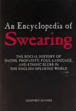 An Encyclopedia of Swearing: The Social History of Oaths, Profanity, Foul Language, And Ethnic Slurs in the English-speaking Wo