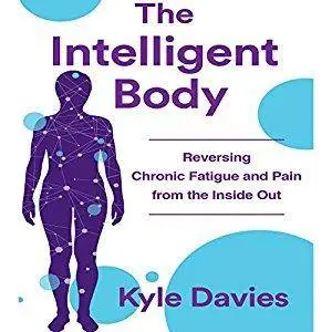 The Intelligent Body: Reversing Chronic Fatigue and Pain from the Inside Out [Audiobook]