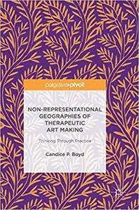 Non-Representational Geographies of Therapeutic Art Making: Thinking Through Practice