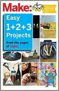 Make: Easy 1+2+3 Projects