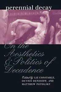 Perennial Decay: On the Aesthetics and Politics of Decadence