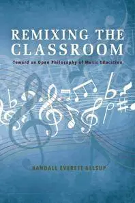 Remixing the Classroom : Toward an Open Philosophy of Music Education