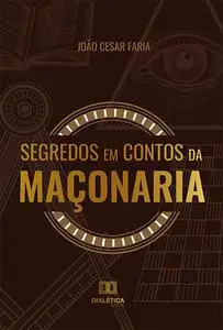 «Segredos em Contos da Maçonaria» by João Cesar Faria