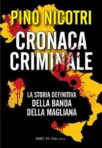 Pino Nicotri - Cronaca criminale. La storia definitiva della Banda della Magliana