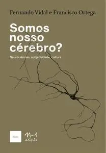 «Somos nosso cérebro» by FERNANDO VIDAL, FRANCISCO ORTEGA