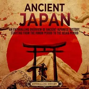 Ancient Japan: An Enthralling Overview of Ancient Japanese History, Starting from the Jomon Period to Heian Period [Audiobook]