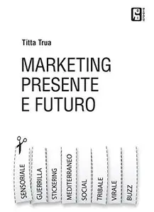 Marketing presente e futuro: Guerrilla,virale, stickering, tribale, social e tutto l'universo del marketing online