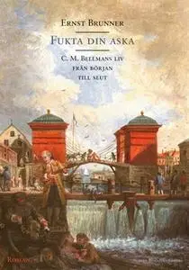 «Fukta din aska : C.M. Bellmans liv från början till slut» by Ernst Brunner