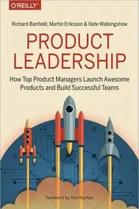 Product Leadership: How Top Product Managers Launch Awesome Products and Build Successful Teams