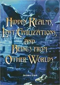 Hidden Realms, Lost Civilizations, and Beings from Other Worlds