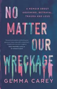 No Matter Our Wreckage: A memoir about grooming, betrayal, trauma and love