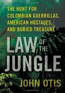 Law of the Jungle: The Hunt for Colombian Guerrillas, American Hostages, and Buried Treasure (repost)