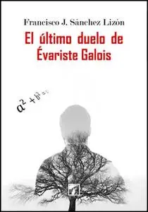 «El último duelo de Évariste Galois» by Franscisco J. Sánchez Lizón