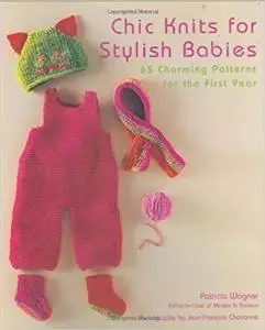 Chic Knits for Stylish Babies 65 Charming Patterns for the First Year Chic Knits for Stylish Babies 65 Charming Patterns for the First Year