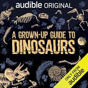 A Grown-Up Guide to Dinosaurs [Audible Original]