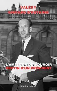 Valéry Giscard d’Estaing: L’Ambition du Pouvoir et le Destin d’un Président (French Edition)