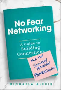 No Fear Networking: A Guide to Building Connections for the Socially Anxious Professional