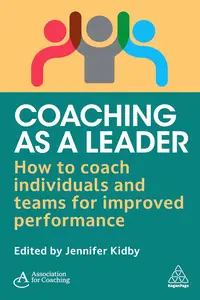 Coaching as a Leader: How to Coach Individuals and Teams for Improved Performance