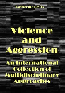 "Violence and Aggression: An International Collection of Multidisciplinary Approaches" ed. by Catherine Lewis