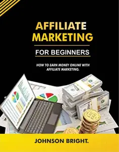 AFFILIATE MARKETING FOR BEGINNERS: How To Earn Money Online With Affiliate Marketing