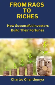 FROM RAGS TO RICHES: How Successful Investors Build Their Fortunes