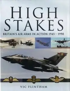 High Stakes: Britain's Air Arms in Action 1945-1990 (Repost)