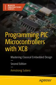 Programming PIC Microcontrollers with XC8: Mastering Classical Embedded Design (Maker Innovations Series)