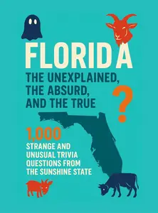 Florida: The Unexplained, The Absurd and The True (The Unexplained, the Absurd, and the True)