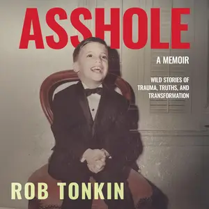 Asshole: A Memoir: Wild Stories of Trauma, Truths, and Transformation
